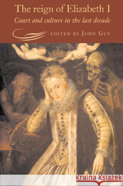 The Reign of Elizabeth I: Court and Culture in the Last Decade Guy, John 9780521443418 Cambridge University Press