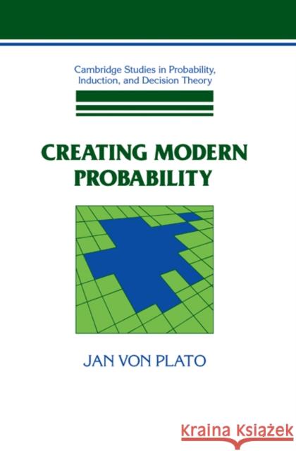Creating Modern Probability: Its Mathematics, Physics and Philosophy in Historical Perspective Plato, Jan Von 9780521444033 Cambridge University Press
