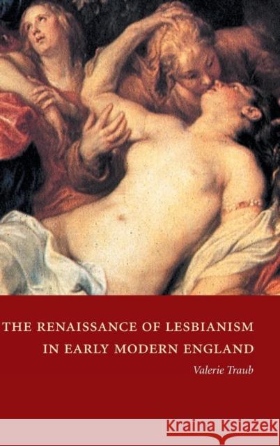 The Renaissance of Lesbianism in Early Modern England Valerie Traub 9780521444279 CAMBRIDGE UNIVERSITY PRESS