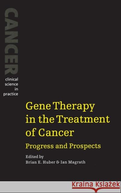 Gene Therapy in the Treatment of Cancer: Progress and Prospects Huber, Brian E. 9780521444361 Cambridge University Press