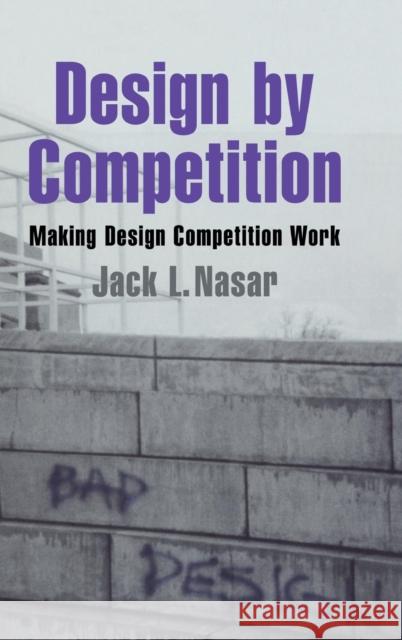 Design by Competition: Making Design Competition Work Jack L. Nasar (Ohio State University) 9780521444491