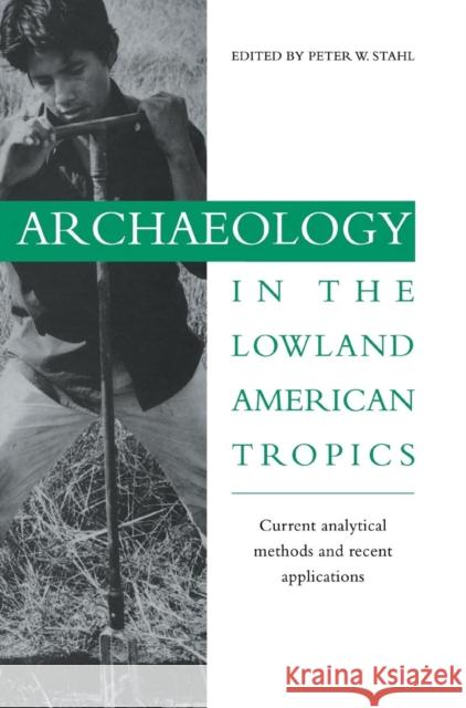Archaeology in the Lowland American Tropics: Current Analytical Methods and Applications Peter W. Stahl (State University of New York, Binghamton) 9780521444866 Cambridge University Press