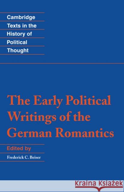 The Early Political Writings of the German Romantics Frederick C. Beiser Raymond Geuss Quentin Skinner 9780521445016 Cambridge University Press