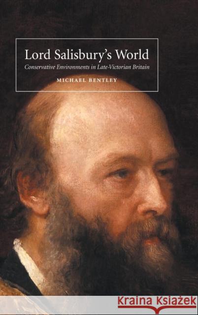Lord Salisbury's World: Conservative Environments in Late-Victorian Britain Bentley, Michael 9780521445061