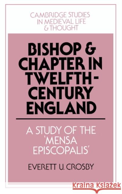 Bishop and Chapter in Twelfth-Century England: A Study of the 'Mensa Episcopalis' Crosby, Everett U. 9780521445078 Cambridge University Press
