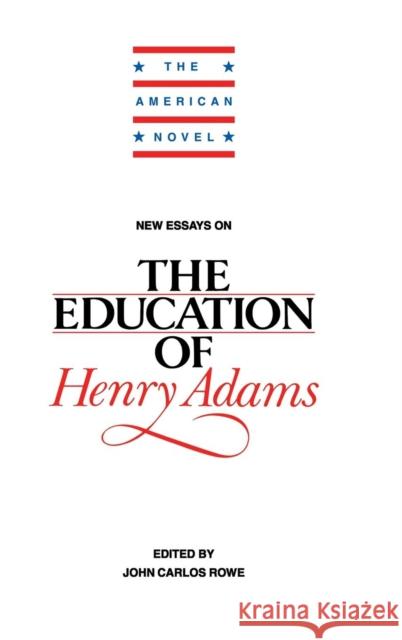 New Essays on The Education of Henry Adams John Carlos Rowe (University of California, Irvine) 9780521445511
