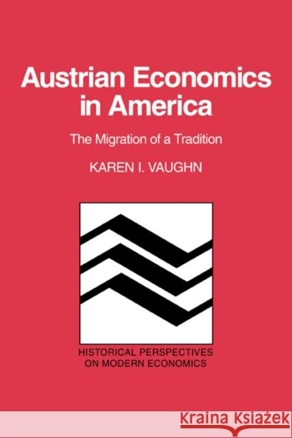 Austrian Economics in America: The Migration of a Tradition Vaughn, Karen I. 9780521445528 CAMBRIDGE UNIVERSITY PRESS