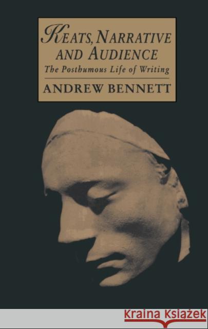 Keats, Narrative and Audience: The Posthumous Life of Writing Bennett, Andrew 9780521445658 Cambridge University Press