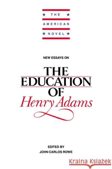 New Essays on the Education of Henry Adams Rowe, John Carlos 9780521445733 Cambridge University Press