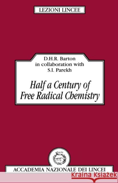 Half a Century of Free Radical Chemistry Derek H. R. Barton Shyamal I. Parekh S. I. Parekh 9780521445801