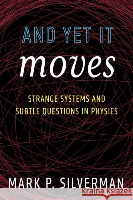 And Yet It Moves: Strange Systems and Subtle Questions in Physics Silverman, Mark P. 9780521446310