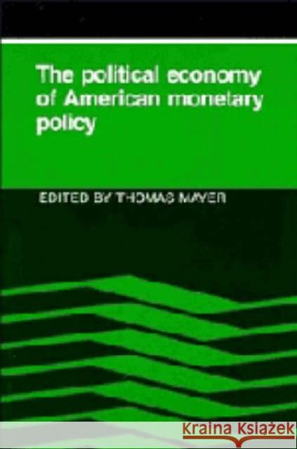 The Political Economy of American Monetary Policy Thomas Mayer 9780521446518 Cambridge University Press