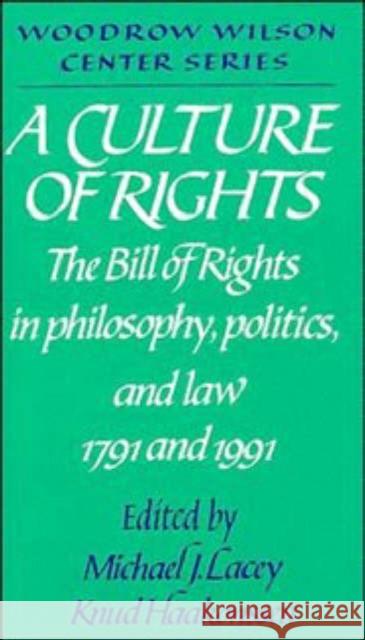 A Culture of Rights: The Bill of Rights in Philosophy, Politics and Law 1791 and 1991 Lacey, Michael James 9780521446532