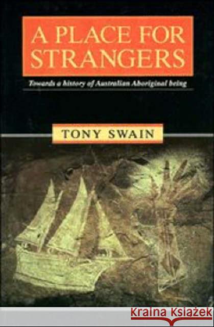 A Place for Strangers: Towards a History of Australian Aboriginal Being Swain, Tony 9780521446914 Cambridge University Press