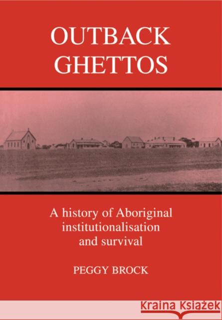 Outback Ghettos: Aborigines, Institutionalisation and Survival Brock, Peggy 9780521447089