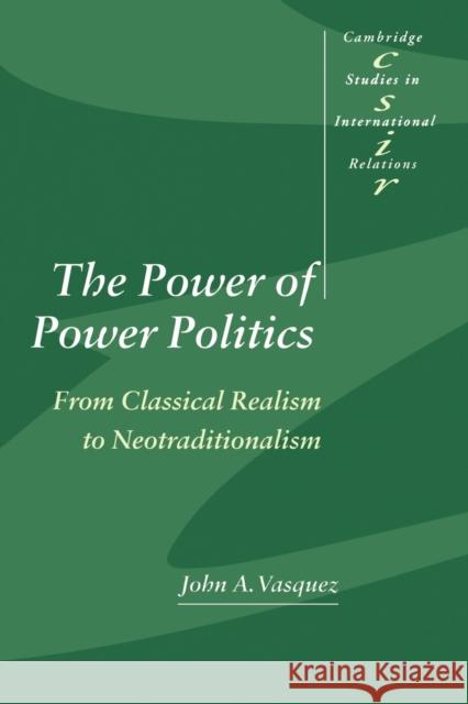 The Power of Power Politics: From Classical Realism to Neotraditionalism Vasquez, John A. 9780521447461 Cambridge University Press