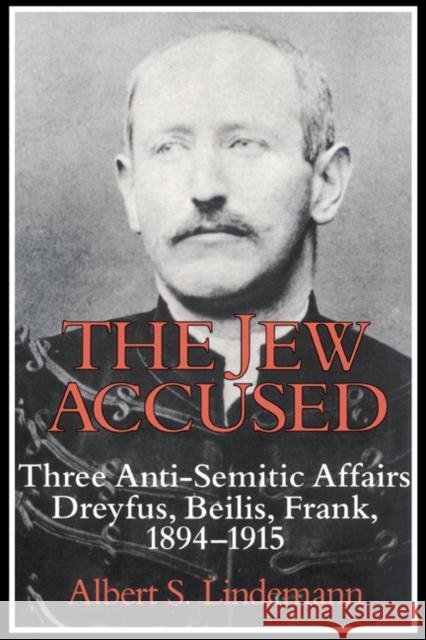 The Jew Accused: Three Anti-Semitic Affairs (Dreyfus, Beilis, Frank) 1894-1915 Lindemann, Albert S. 9780521447614 Cambridge University Press