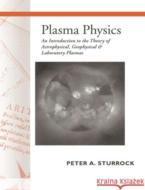 Plasma Physics: An Introduction to the Theory of Astrophysical, Geophysical and Laboratory Plasmas Sturrock, Peter Andrew 9780521448109 Cambridge University Press