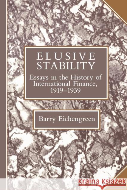 Elusive Stability: Essays in the History of International Finance, 1919-1939 Eichengreen, Barry 9780521448475 Cambridge University Press