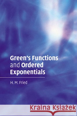 Green's Functions and Ordered Exponentials H. M. Fried 9780521448628 Cambridge University Press