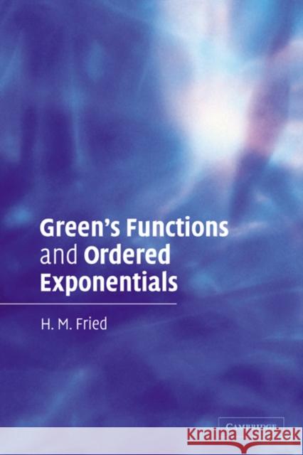 Green's Functions and Ordered Exponentials H. M. Fried 9780521448628 Cambridge University Press
