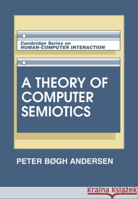 A Theory of Computer Semiotics Andersen, Peter Bøgh 9780521448680 Cambridge University Press
