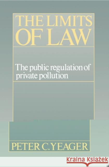 The Limits of Law: The Public Regulation of Private Pollution Yeager, Peter Cleary 9780521448819