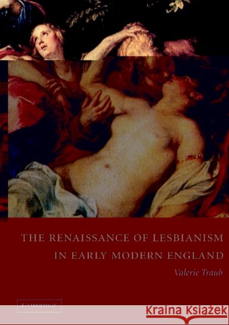 The Renaissance of Lesbianism in Early Modern England Valerie Traub Stephen Orgel Anne Barton 9780521448857 Cambridge University Press