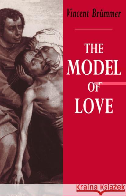 The Model of Love: A Study in Philosophical Theology Brümmer, Vincent 9780521449090 Cambridge University Press