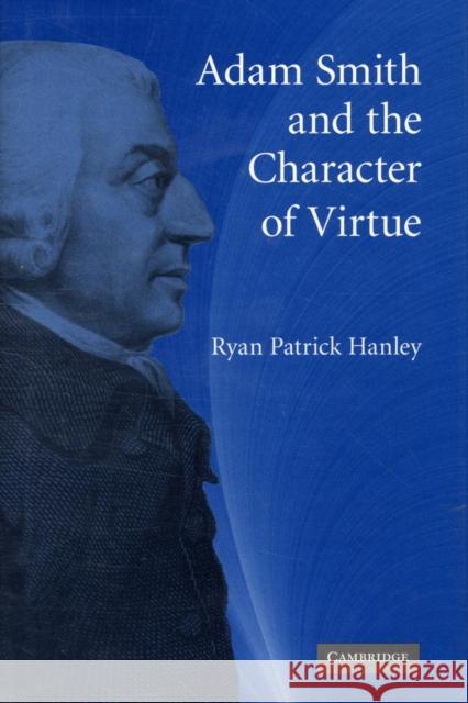 Adam Smith and the Character of Virtue Ryan Patrick Hanley 9780521449298 0