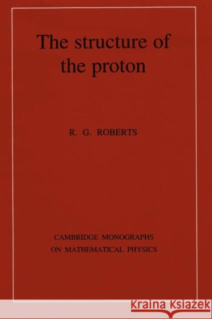 Structure of the Proton: Deep Inelastic Scattering Roberts, R. G. 9780521449441 Cambridge University Press