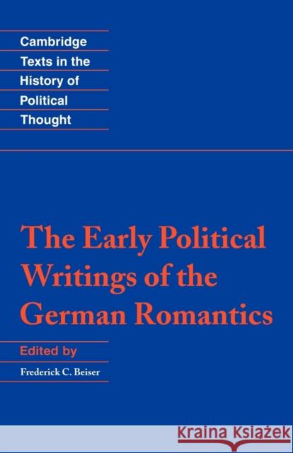 The Early Political Writings of the German Romantics Frederick C. Beiser Raymond Geuss Quentin Skinner 9780521449519 Cambridge University Press