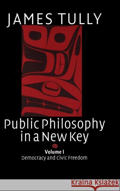 Public Philosophy in a New Key: Volume 1, Democracy and Civic Freedom James Tully 9780521449618