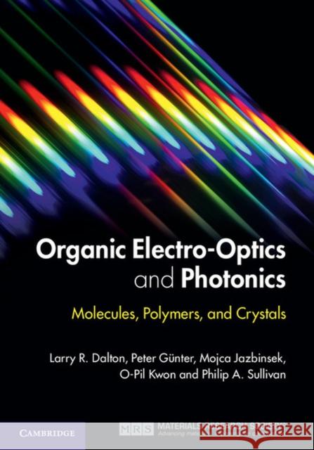 Organic Electro-Optics and Photonics: Molecules, Polymers, and Crystals Dalton, Larry R. 9780521449656