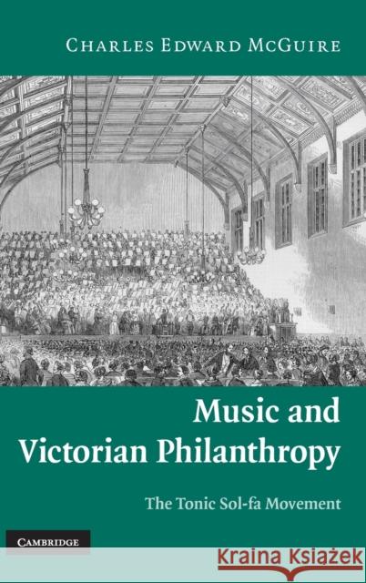 Music and Victorian Philanthropy: The Tonic Sol-Fa Movement McGuire, Charles Edward 9780521449687