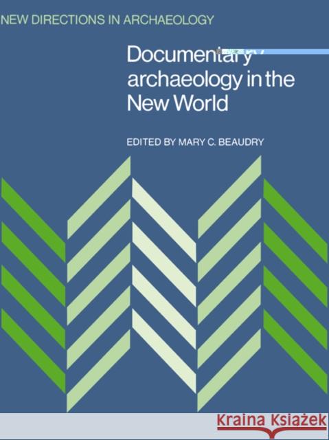 Documentary Archaeology in the New World Mary C. Beaudry Francoise Audouze Cyprian Broodbank 9780521449991 Cambridge University Press