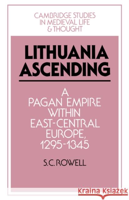 Lithuania Ascending: A Pagan Empire Within East-Central Europe, 1295 1345 Rowell, S. C. 9780521450119 Cambridge University Press