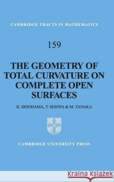The Geometry of Total Curvature on Complete Open Surfaces T. Shioya Katsuhiro Shiohama Takashi Shioya 9780521450546