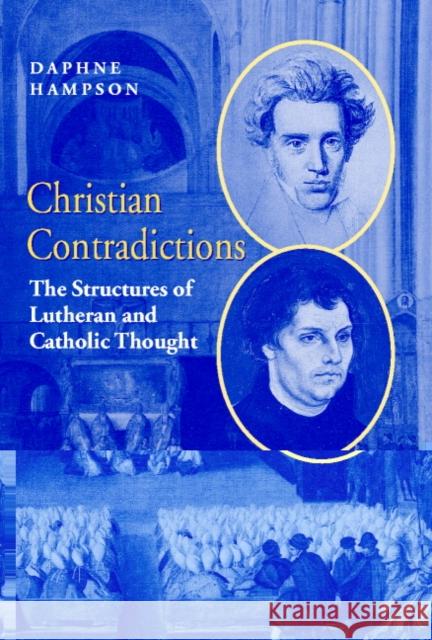 Christian Contradictions: The Structures of Lutheran and Catholic Thought Hampson, Daphne 9780521450607 Cambridge University Press