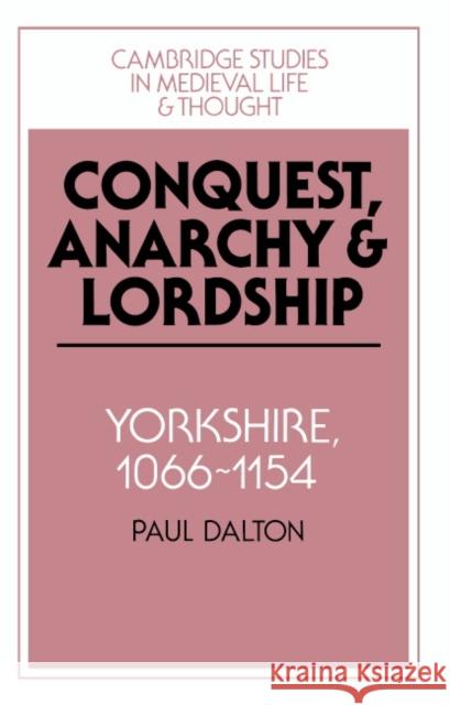 Conquest, Anarchy and Lordship: Yorkshire, 1066-1154 Dalton, Paul 9780521450980 CAMBRIDGE UNIVERSITY PRESS