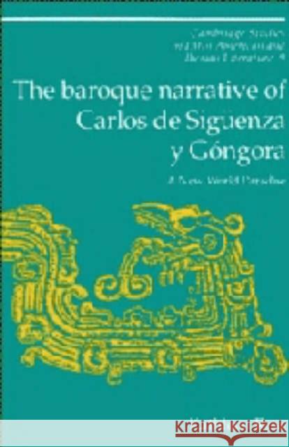 The Baroque Narrative of Carlos de Sigüenza Y Góngora: A New World Paradise Ross, Kathleen 9780521451130 CAMBRIDGE UNIVERSITY PRESS