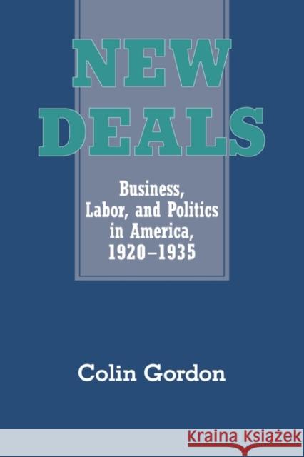 New Deals: Business, Labor, and Politics in America, 1920–1935 Colin Gordon (University of British Columbia, Vancouver) 9780521451222