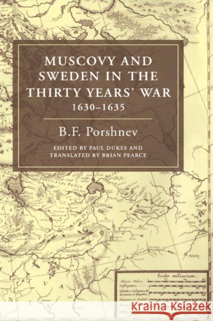 Muscovy and Sweden in the Thirty Years' War 1630–1635 B. F. Porshnev, Paul Dukes (University of Aberdeen), Brian Pearce 9780521451390 Cambridge University Press