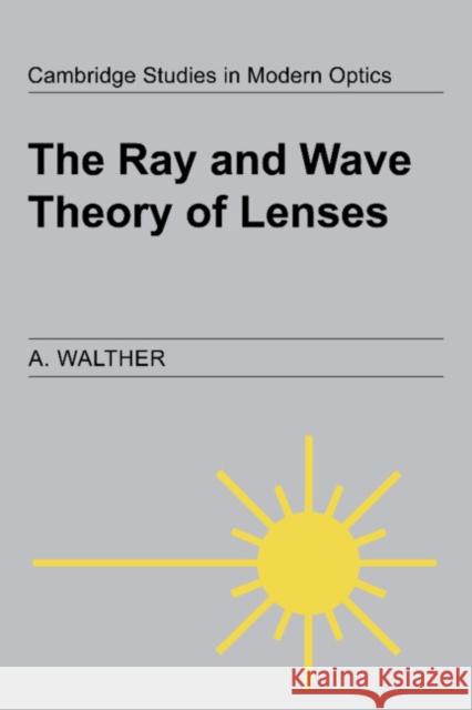 The Ray and Wave Theory of Lenses A. Walther 9780521451444 Cambridge University Press
