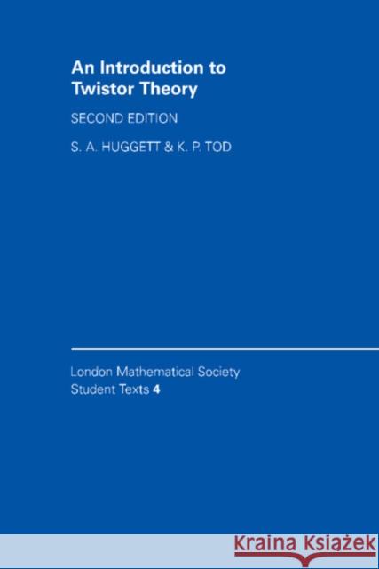 An Introduction to Twistor Theory: Second Edition Huggett, S. A. 9780521451574 Cambridge University Press