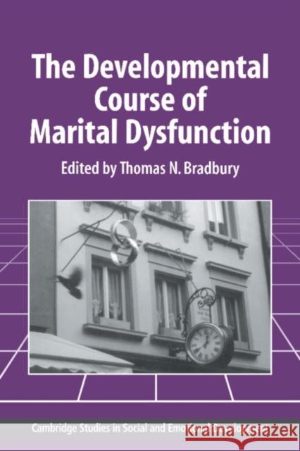 The Developmental Course of Marital Dysfunction Robert L. Weiss, Thomas N. Bradbury (University of California, Los Angeles) 9780521451901 Cambridge University Press