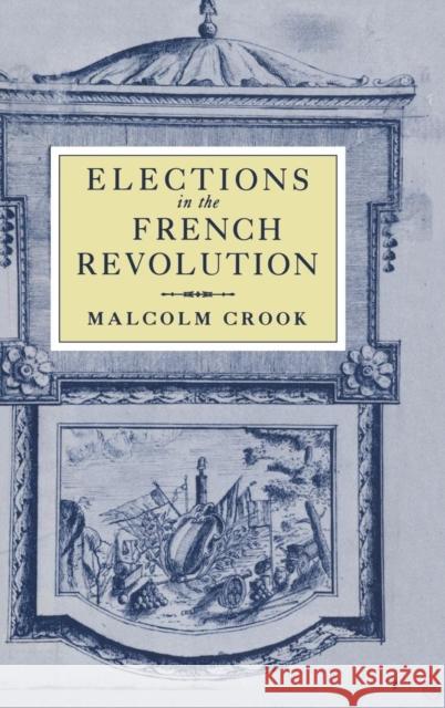 Elections in the French Revolution: An Apprenticeship in Democracy, 1789-1799 Crook, Malcolm 9780521451918