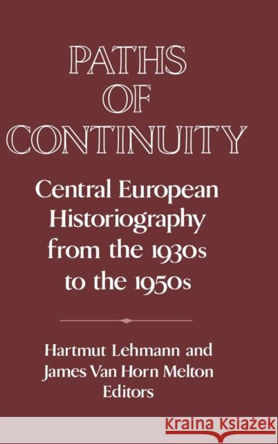 Paths of Continuity: Central European Historiography from the 1930s to the 1950s Lehmann, Hartmut 9780521451994