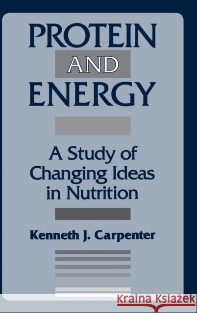 Protein and Energy: A Study of Changing Ideas in Nutrition Carpenter, Kenneth 9780521452090