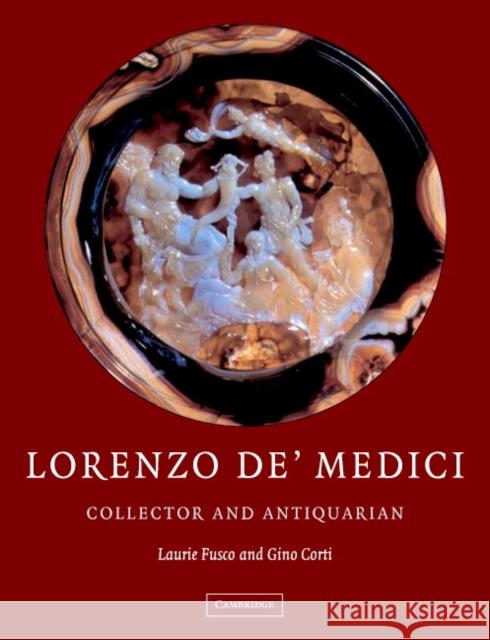 Lorenzo De'medici, Collector of Antiquities: Collector and Antiquarian Fusco, Laurie 9780521452458